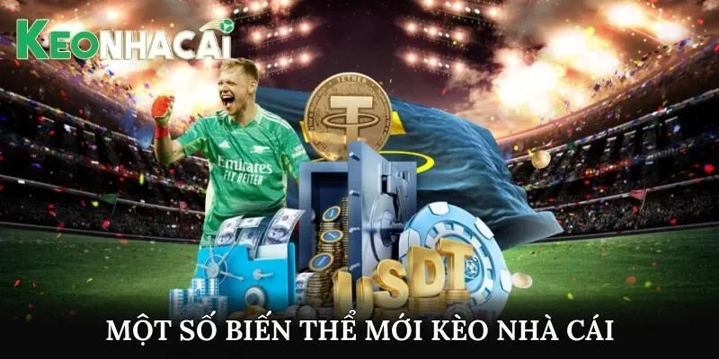 Một số biến thể mới thú vị của kèo nhà cái
