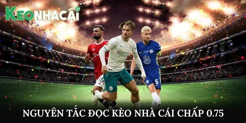 Nguyên tắc đọc kèo nhà cái chấp 0.75 cần biết